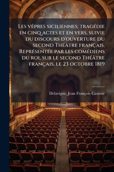 Les vÃªpres siciliennes; tragÃ©die en cinq actes et en vers suivie du discours d'ouverture du second ThÃ©Ã¢tre franÃ§ais. ReprÃ©sentÃ©e par les comÃ©diens du roi sur le second ThÃ©Ã¢tre franÃ§ais le 23 octobre 1819