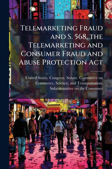 Telemarketing Fraud and S. 568 the Telemarketing and Consumer Fraud and Abuse Protection Act