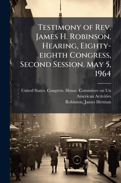 Testimony of Rev. James H. Robinson. Hearing Eighty-eighth Congress Second Session. May 5 1964