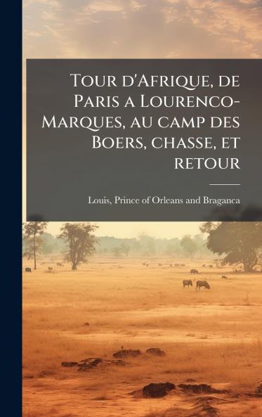 Tour d'Afrique de Paris a Lourenco-Marques au camp des Boers chasse et retour