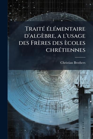 TraitÃ© Ã©lÃ©mentaire d'algÃ¨bre a l'usage des FrÃ¨res des Ã¨coles chrÃ©tiennes
