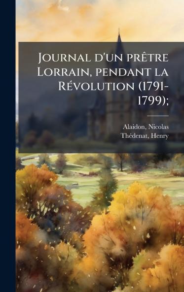 Journal d'un prÃªtre Lorrain pendant la RÃ©volution (1791-1799);