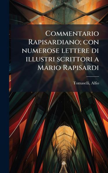 Commentario Rapisardiano; con numerose lettere di illustri scrittori a Mario Rapisardi