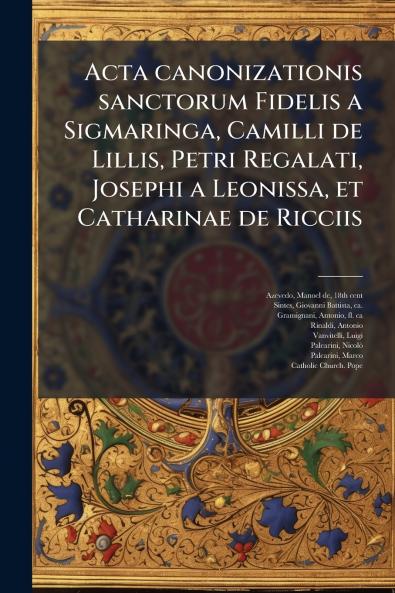 Acta canonizationis sanctorum Fidelis a Sigmaringa Camilli de Lillis Petri Regalati Josephi a Leonissa et Catharinae de Ricciis