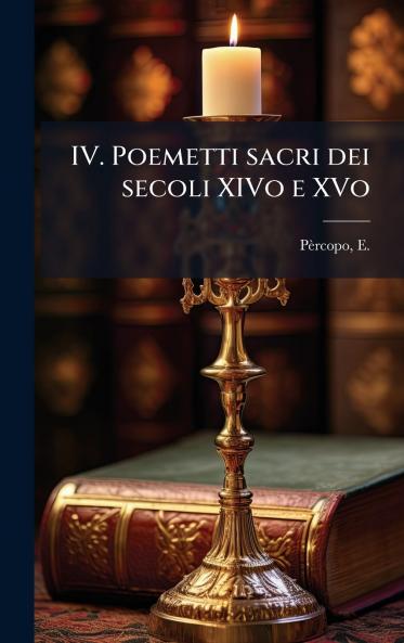 IV. Poemetti sacri dei secoli XIVo e XVo