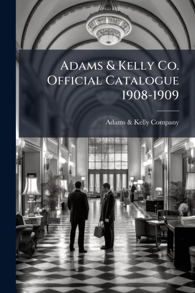 Adams & Kelly Co. Official Catalogue 1908-1909