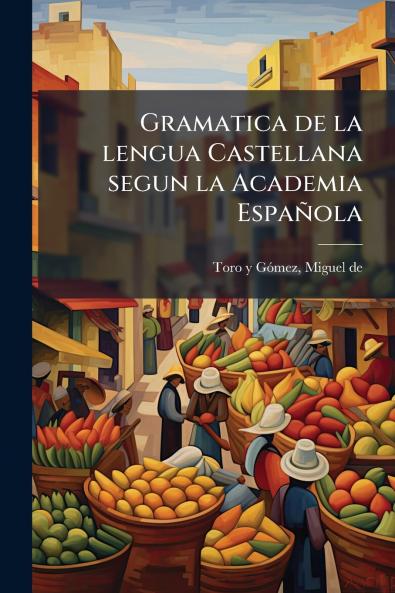 Gramatica de la lengua Castellana segun la Academia EspaÃ±ola