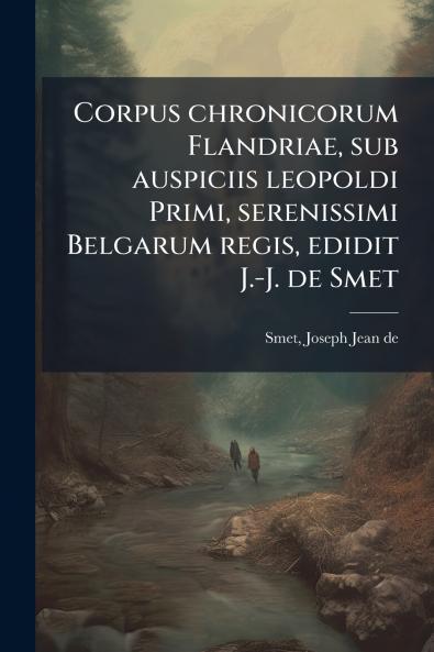 Corpus chronicorum Flandriae sub auspiciis leopoldi Primi serenissimi Belgarum regis edidit J.-J. de Smet