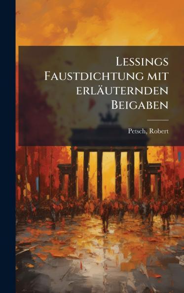 Lessings Faustdichtung mit erlÃ¤uternden Beigaben