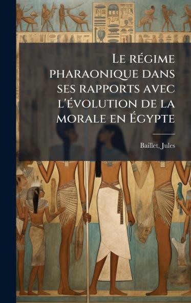 Le rÃ©gime pharaonique dans ses rapports avec l'Ã©volution de la morale en Ãgypte