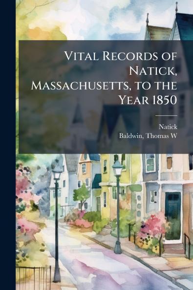 Vital Records of Natick Massachusetts to the Year 1850