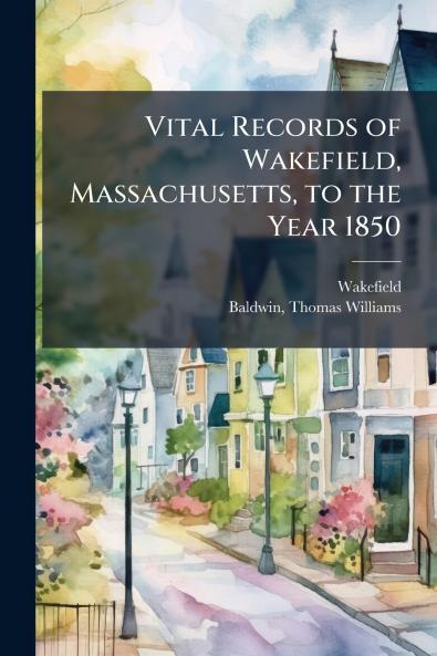 Vital Records of Wakefield Massachusetts to the Year 1850