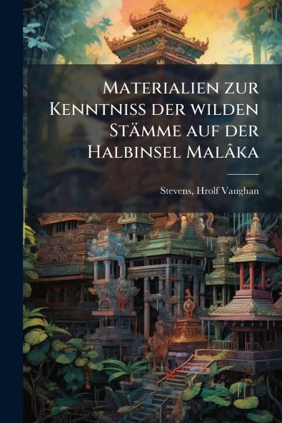 Materialien zur Kenntniss der wilden StÃ¤mme auf der Halbinsel MalÃ¢ka
