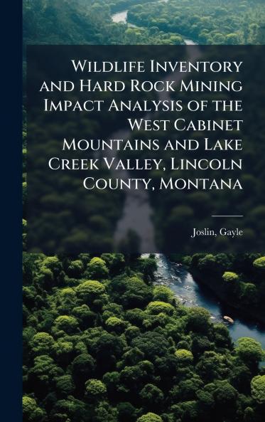 Wildlife Inventory and Hard Rock Mining Impact Analysis of the West Cabinet Mountains and Lake Creek Valley Lincoln County Montana