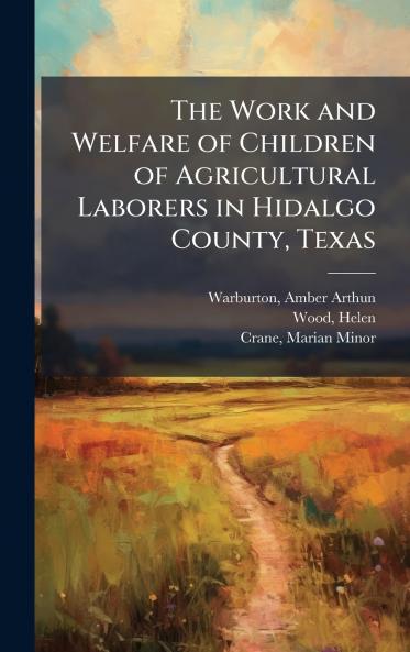 The Work and Welfare of Children of Agricultural Laborers in Hidalgo County Texas