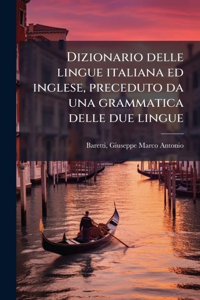 Dizionario delle lingue italiana ed inglese preceduto da una grammatica delle due lingue