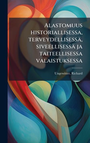 Alastomuus historiallisessa terveydellisessÃ¤ siveellisessÃ¤ ja taiteellisessa valaistuksessa