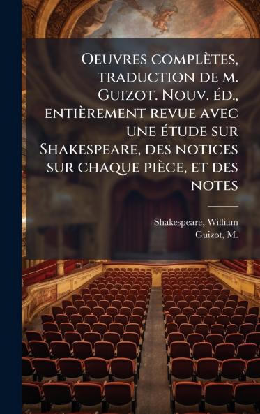 Oeuvres complÃ¨tes traduction de m. Guizot. Nouv. Ã©d. entiÃ¨rement revue avec une Ã©tude sur Shakespeare des notices sur chaque piÃ¨ce et des notes