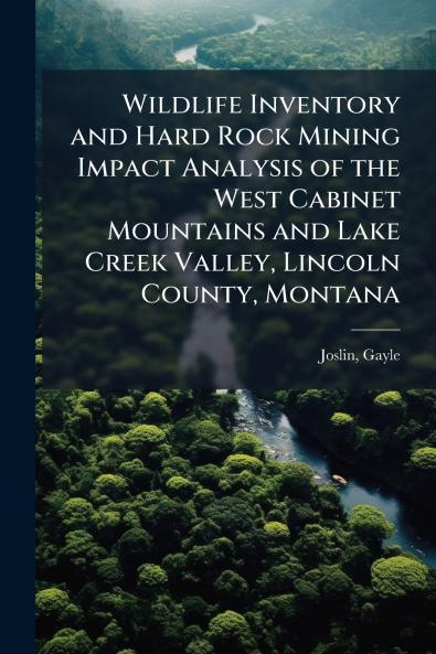 Wildlife Inventory and Hard Rock Mining Impact Analysis of the West Cabinet Mountains and Lake Creek Valley Lincoln County Montana