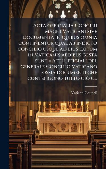 Acta officialia Concilii magni Vaticani sive documenta in quibus omnia continentur quae ab indicto concilio usque ad eius exitum in Vaticanis aedibus gesta sunt = Atti ufficiali del generale Concilio Vaticano ossia documenti che contengono tutto ciÃ² c...