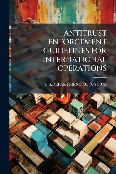 ANTITRUST ENFORCEMENT GUIDELINES FOR INTERNATIONAL OPERATIONS