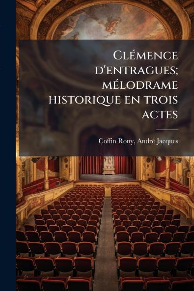 ClÃ©mence d'entragues; mÃ©lodrame historique en trois actes