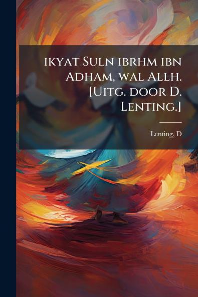 ikyat Suln ibrhm ibn Adham wal Allh. [Uitg. door D. Lenting.]