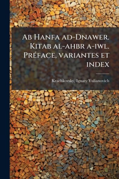 Ab Hanfa ad-Dnawer. Kitab al-ahbr a-iwl. PrÃ©face variantes et index