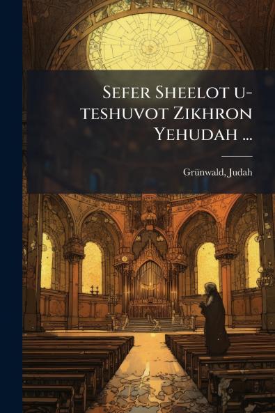 Sefer Sheelot u-teshuvot Zikhron Yehudah ...