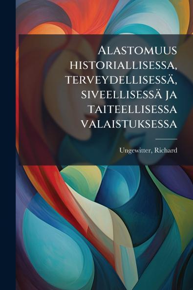 Alastomuus historiallisessa terveydellisessÃ¤ siveellisessÃ¤ ja taiteellisessa valaistuksessa