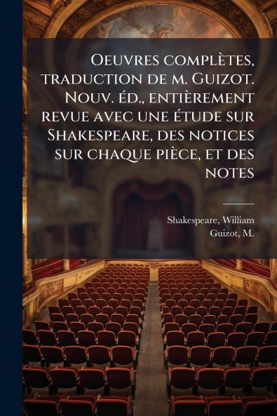 Oeuvres complÃ¨tes traduction de m. Guizot. Nouv. Ã©d. entiÃ¨rement revue avec une Ã©tude sur Shakespeare des notices sur chaque piÃ¨ce et des notes