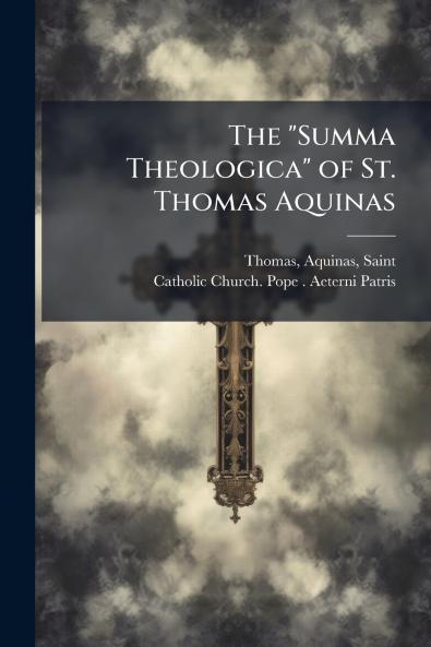 The Summa Theologica of St. Thomas Aquinas
