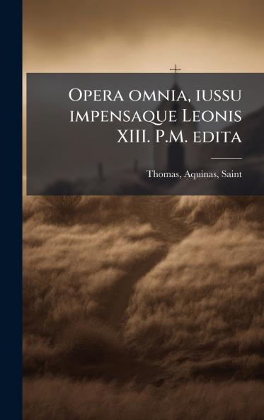 Opera omnia iussu impensaque Leonis XIII. P.M. edita