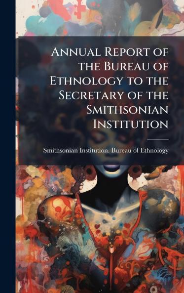 Annual Report of the Bureau of Ethnology to the Secretary of the Smithsonian Institution