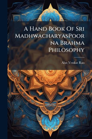 A Hand Book Of Sri MadhwacharyasPoorna Brahma Philosophy
