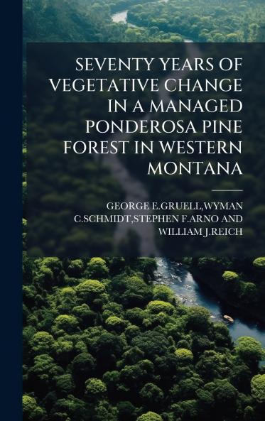SEVENTY YEARS OF VEGETATIVE CHANGE IN A MANAGED PONDEROSA PINE FOREST IN WESTERN MONTANA
