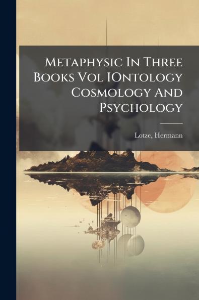 Metaphysic In Three Books Vol IOntology Cosmology And Psychology