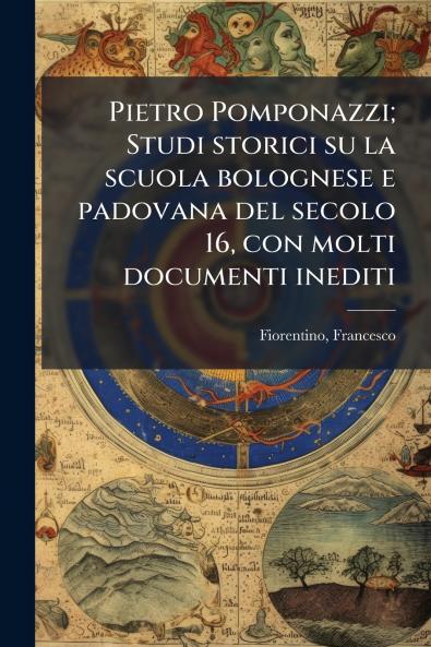 Pietro Pomponazzi; Studi storici su la scuola bolognese e padovana del secolo 16 con molti documenti inediti