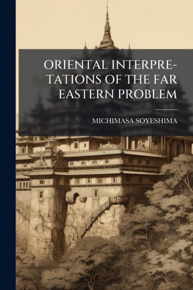 ORIENTAL INTERPRE-TATIONS OF THE FAR EASTERN PROBLEM