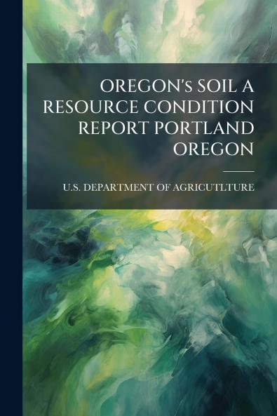 OREGON's SOIL A RESOURCE CONDITION REPORT PORTLAND OREGON