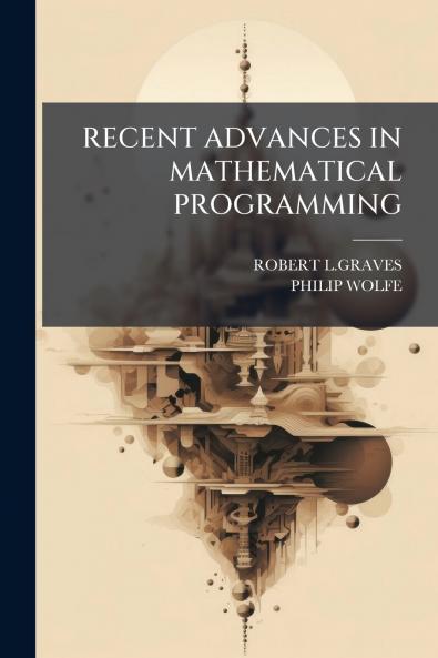 RECENT ADVANCES IN MATHEMATICAL PROGRAMMING