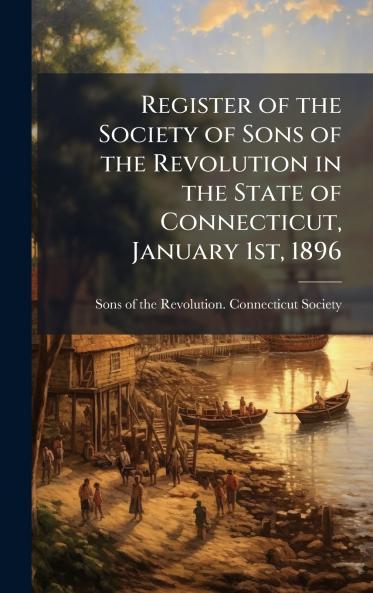 Register of the Society of Sons of the Revolution in the State of Connecticut January 1st 1896