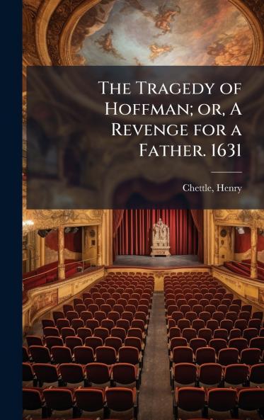 The Tragedy of Hoffman; or A Revenge for a Father. 1631