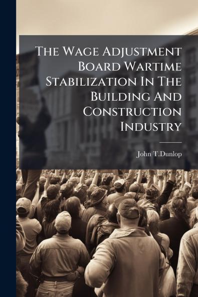 The Wage Adjustment Board Wartime Stabilization In The Building And Construction Industry