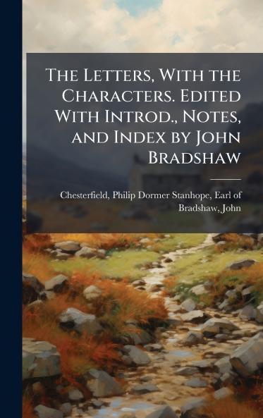 The Letters With the Characters. Edited With Introd. Notes and Index by John Bradshaw