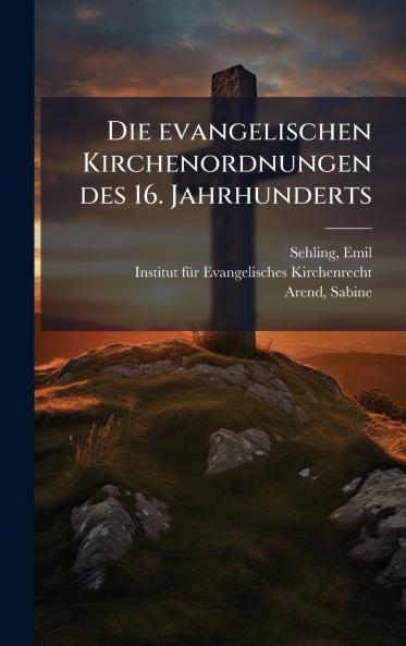 Die evangelischen Kirchenordnungen des 16. Jahrhunderts