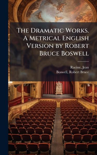 The Dramatic Works. A Metrical English Version by Robert Bruce Boswell