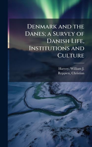 Denmark and the Danes; a Survey of Danish Life Institutions and Culture