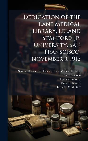 Dedication of the Lane Medical Library Leland Stanford Jr. University San Franscisco November 3 1912