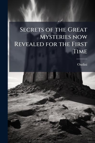 Secrets of the Great Mysteries now Revealed for the First Time